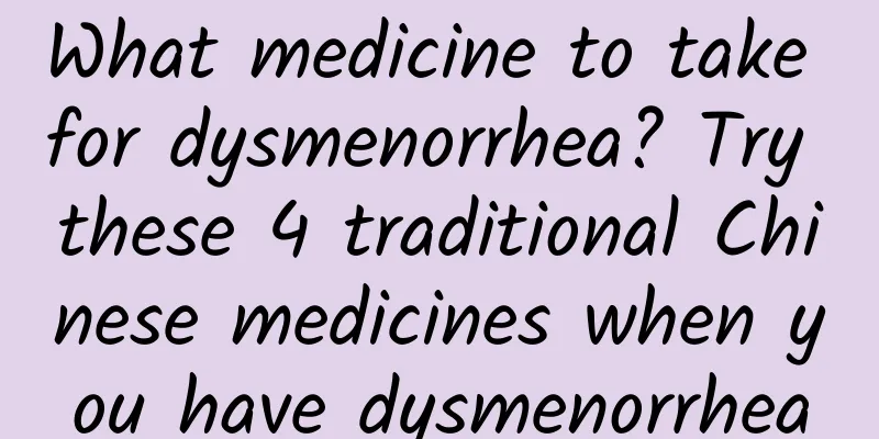 What medicine to take for dysmenorrhea? Try these 4 traditional Chinese medicines when you have dysmenorrhea