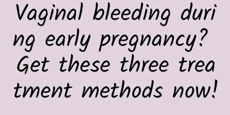 Vaginal bleeding during early pregnancy? Get these three treatment methods now!