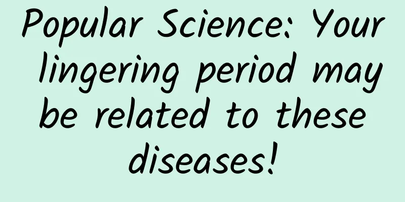 Popular Science: Your lingering period may be related to these diseases!