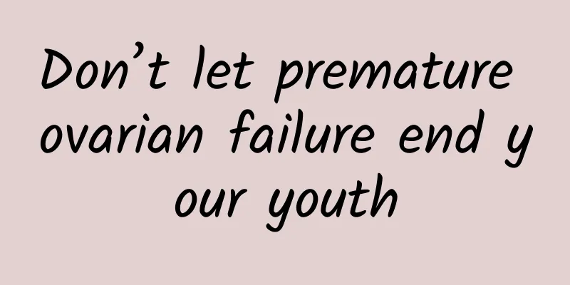 Don’t let premature ovarian failure end your youth