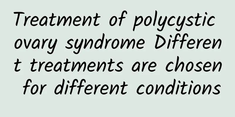 Treatment of polycystic ovary syndrome Different treatments are chosen for different conditions