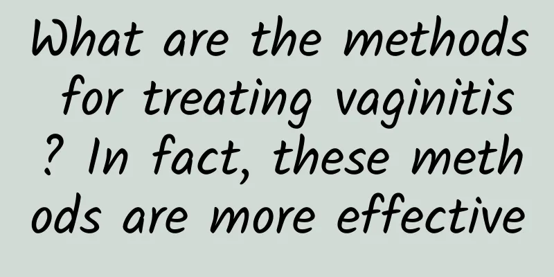 What are the methods for treating vaginitis? In fact, these methods are more effective