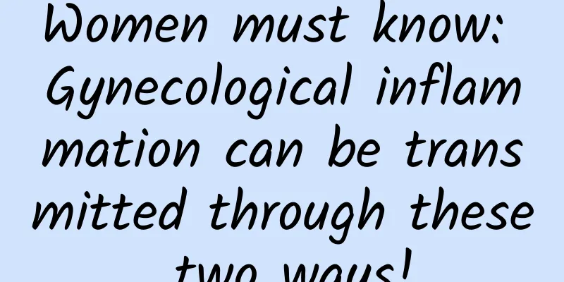 Women must know: Gynecological inflammation can be transmitted through these two ways!