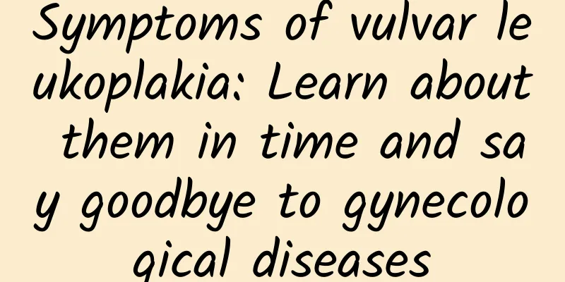 Symptoms of vulvar leukoplakia: Learn about them in time and say goodbye to gynecological diseases