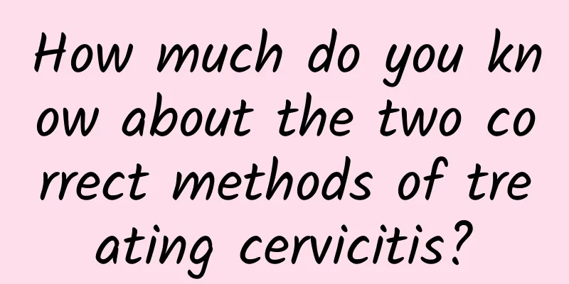 How much do you know about the two correct methods of treating cervicitis?