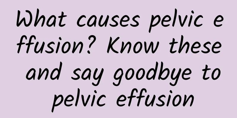 What causes pelvic effusion? Know these and say goodbye to pelvic effusion