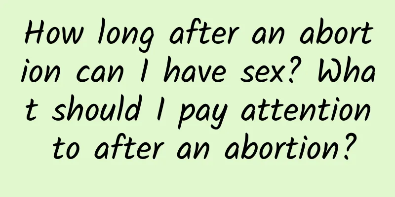 How long after an abortion can I have sex? What should I pay attention to after an abortion?
