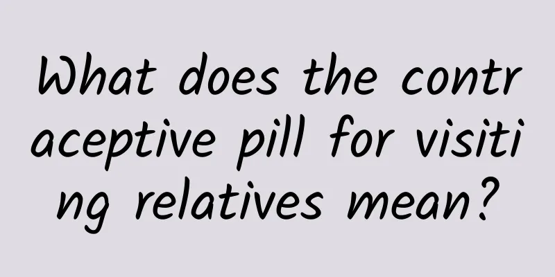 What does the contraceptive pill for visiting relatives mean?