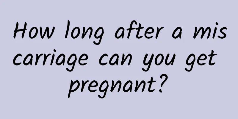 How long after a miscarriage can you get pregnant?