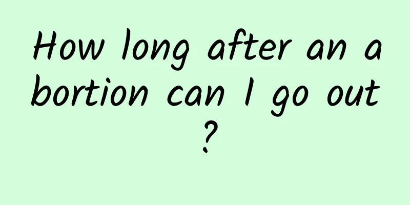 How long after an abortion can I go out?