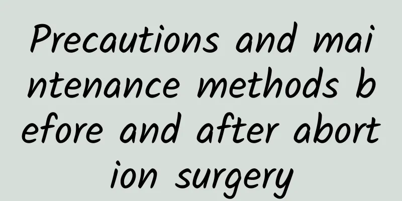 Precautions and maintenance methods before and after abortion surgery