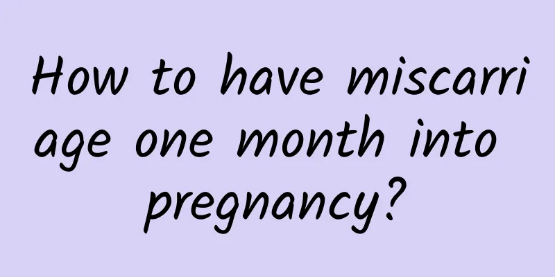 How to have miscarriage one month into pregnancy?