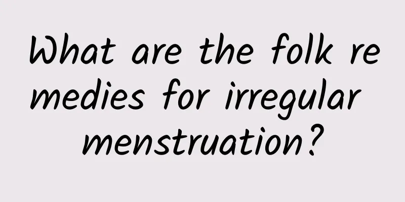 What are the folk remedies for irregular menstruation?