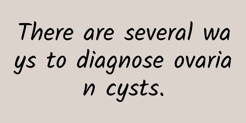 There are several ways to diagnose ovarian cysts.