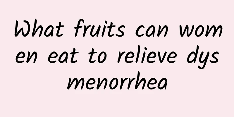What fruits can women eat to relieve dysmenorrhea