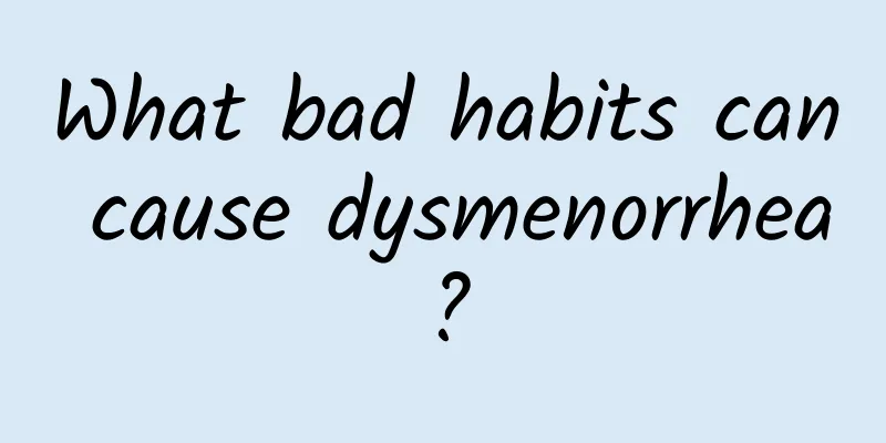 What bad habits can cause dysmenorrhea?