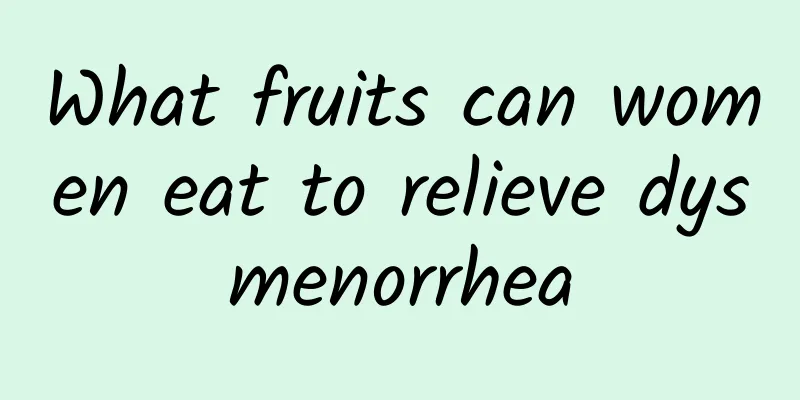 What fruits can women eat to relieve dysmenorrhea