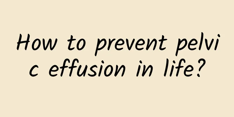 How to prevent pelvic effusion in life?