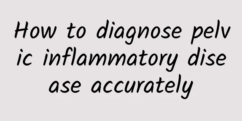 How to diagnose pelvic inflammatory disease accurately