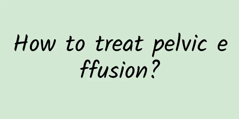 How to treat pelvic effusion?