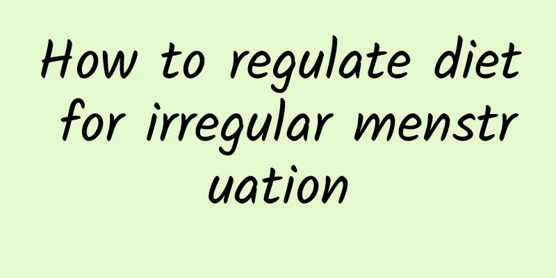 How to regulate diet for irregular menstruation