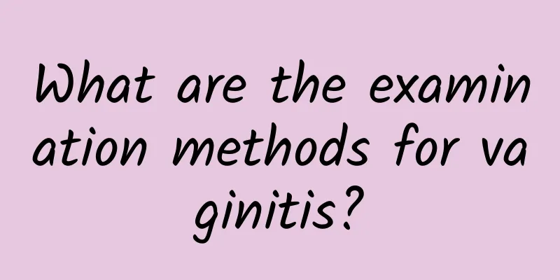 What are the examination methods for vaginitis?