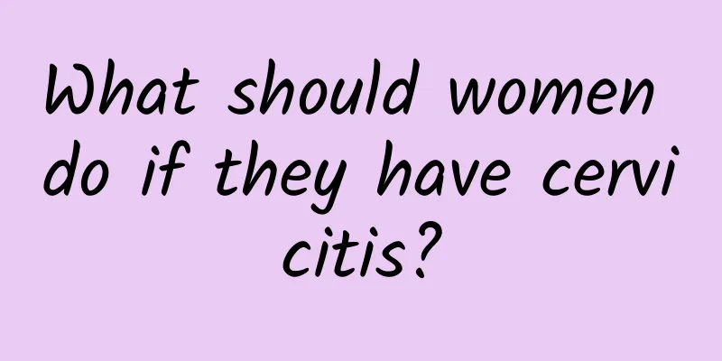 What should women do if they have cervicitis?