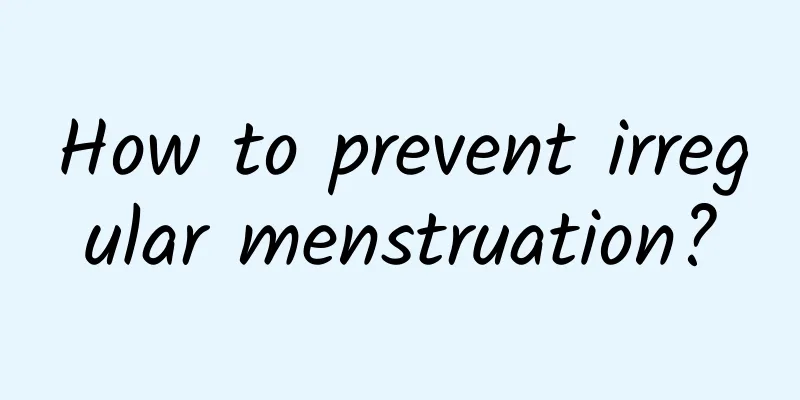 How to prevent irregular menstruation?