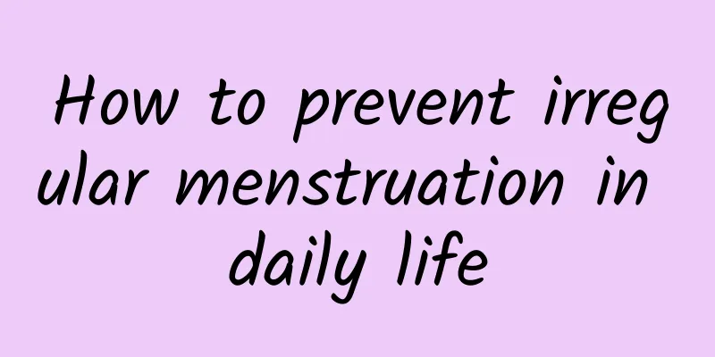 How to prevent irregular menstruation in daily life