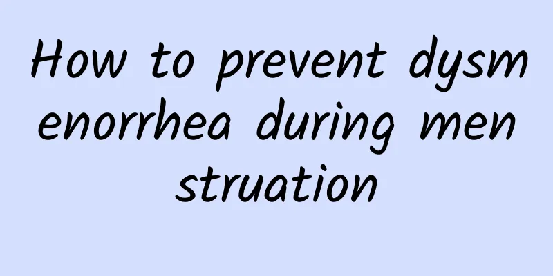 How to prevent dysmenorrhea during menstruation