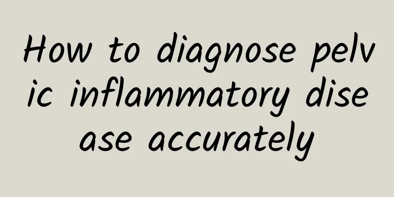 How to diagnose pelvic inflammatory disease accurately