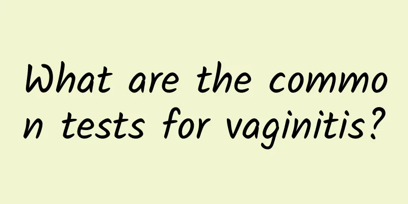 What are the common tests for vaginitis?