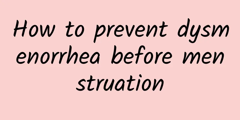 How to prevent dysmenorrhea before menstruation