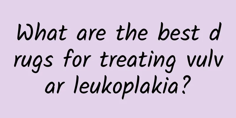 What are the best drugs for treating vulvar leukoplakia?