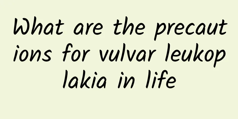 What are the precautions for vulvar leukoplakia in life