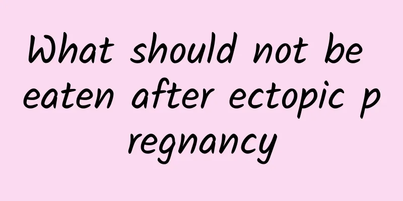 What should not be eaten after ectopic pregnancy