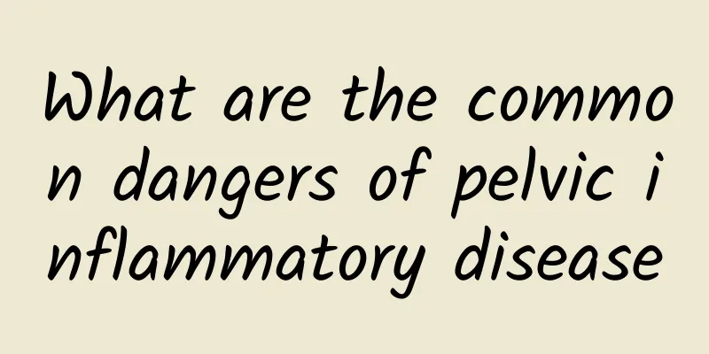 What are the common dangers of pelvic inflammatory disease