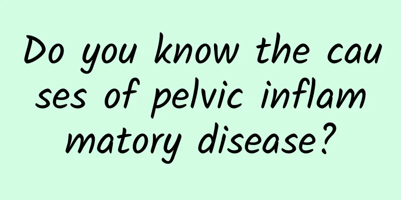 Do you know the causes of pelvic inflammatory disease?