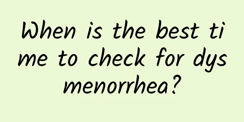 When is the best time to check for dysmenorrhea?