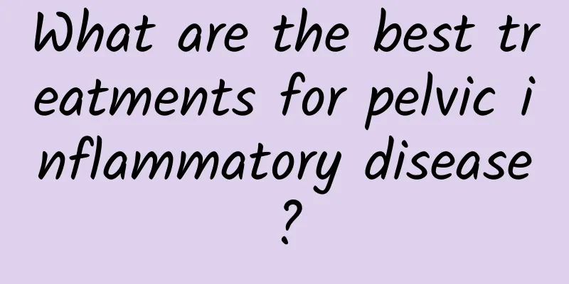 What are the best treatments for pelvic inflammatory disease?