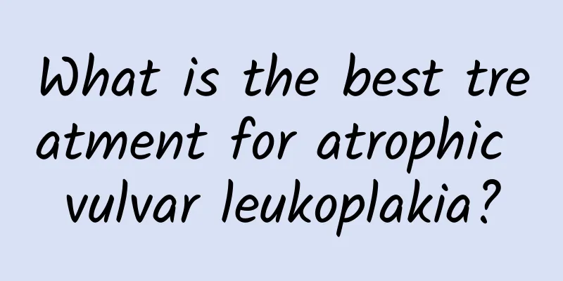 What is the best treatment for atrophic vulvar leukoplakia?