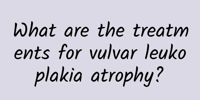 What are the treatments for vulvar leukoplakia atrophy?