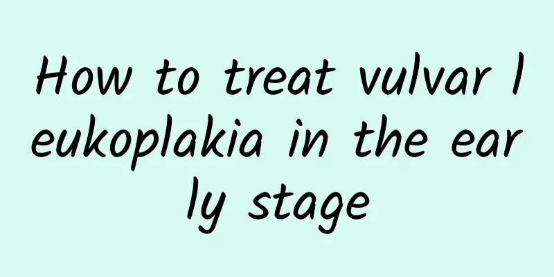 How to treat vulvar leukoplakia in the early stage