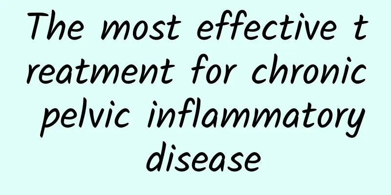 The most effective treatment for chronic pelvic inflammatory disease