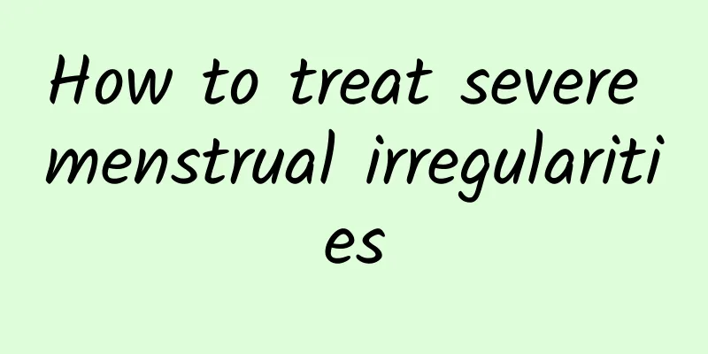 How to treat severe menstrual irregularities
