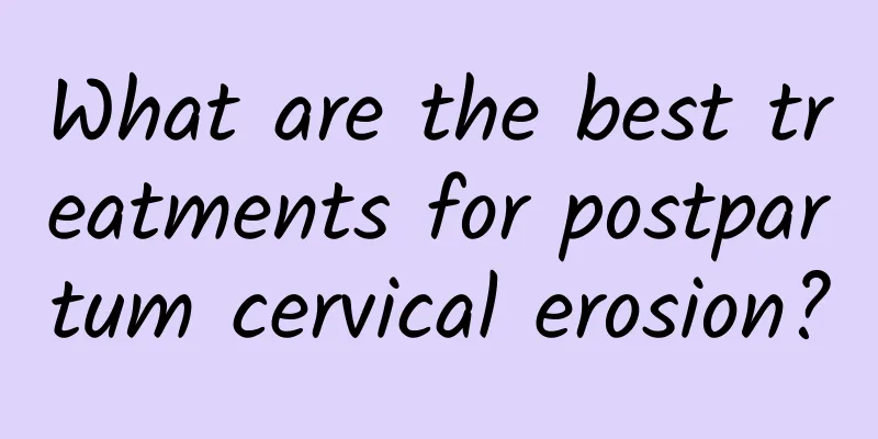 What are the best treatments for postpartum cervical erosion?