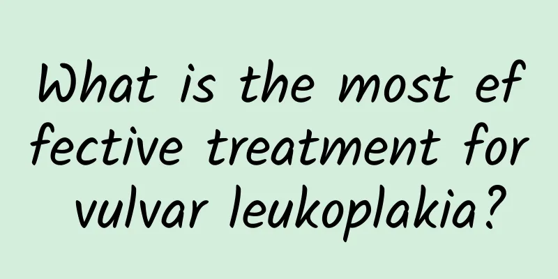What is the most effective treatment for vulvar leukoplakia?