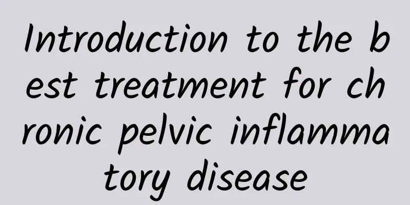 Introduction to the best treatment for chronic pelvic inflammatory disease
