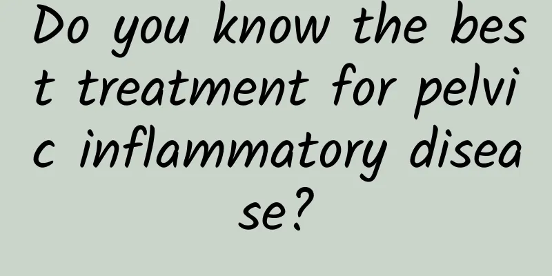 Do you know the best treatment for pelvic inflammatory disease?