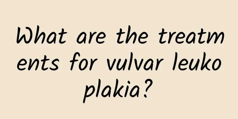 What are the treatments for vulvar leukoplakia?